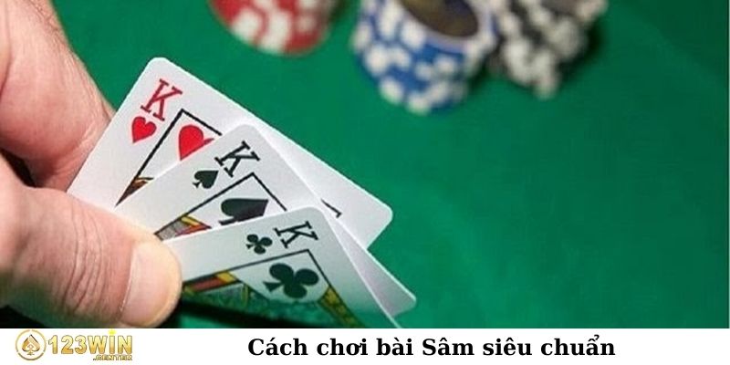 Cách chơi bài Sâm siêu chuẩn